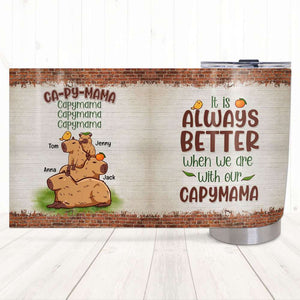 It Is Always Better When We Are With Our Capymama, Personalized Tumbler, Relaxing With Mom Tumbler, Mother's Day, Birthday Gift For Mom Capybara - Tumbler Cup - GoDuckee