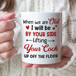 When We Are Old I Will Be By Your Side Lifting Your Cock - Personalized Couple Mug - Gift For Couple - Coffee Mug - GoDuckee