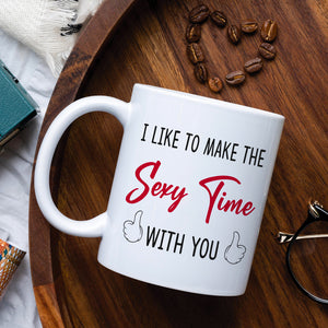 I Like To Make The Sexy Time With You - Personalized White Mug - Coffee Mug - GoDuckee