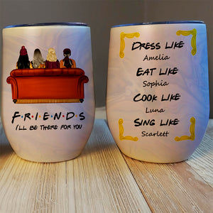 Personalized Friends Bestie Wine Tumbler - I'll Be There For You, Dress Like, Eat Like - Wine Tumbler - GoDuckee