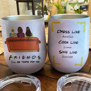Personalized Friends Bestie Wine Tumbler - I'll Be There For You, Dress Like, Eat Like - Wine Tumbler - GoDuckee