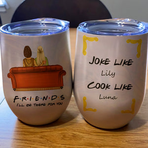 Personalized Friends Bestie Wine Tumbler - I'll Be There For You, Dress Like, Eat Like - Wine Tumbler - GoDuckee