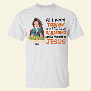 Personalized Gifts Shirt Ideas For Gardening Lady Plant, All I Need Today Is A Little Bit Of Gardening and a Whole Lot Of Jesus - Custom Shirts - Shirts - GoDuckee