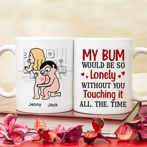 My Bum Would Be So Lonely Without You Touching It All The Time - Personalized Butt Couple Mug - Gift For Couple - Coffee Mug - GoDuckee