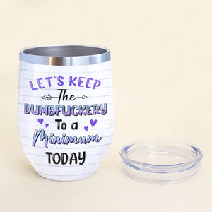 Let's Keep The Dumbfuckery To A Minimum Today - Personalized Friends Tumbler - Gift For Friends - Wine Tumbler - GoDuckee