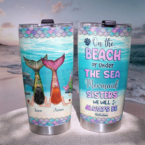 Personalized Mermaid Sisters Tumbler - On The Beach Or Under The Sea Mermaid Sisters We Will Always Be - Tumbler Cup - GoDuckee