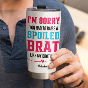 Personalized Mother and Daughter Tumbler - I'm Sorry You Had To Raise A Spoiled Brat - Tumbler Cup - GoDuckee