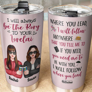 Personalized G.G Tumbler - I Will Always Be The Rory To Your Lorelai - Tumbler Cup - GoDuckee
