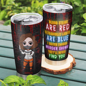 Blood Stains Are Red Ultraviolet Lights Are Blue I Watch Enough Murder Shows, Personalized Horror Tumbler for Girls - Tumbler Cup - GoDuckee