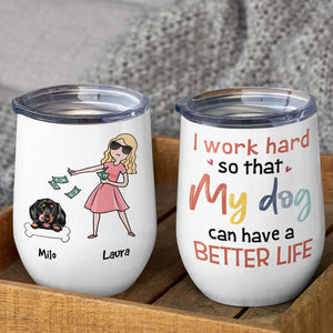 I Work Hard, Gift For Dog Lover, Personalized Tumbler, Dog Mom Tumbler, Anniversary Gift - Wine Tumbler - GoDuckee