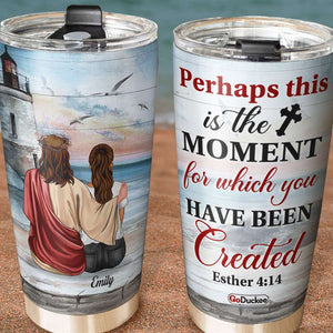 Personalized Jesus Tumbler Cup - Perhaps This Is The Moment For Which You Have Been Created - Tumbler Cup - GoDuckee