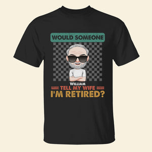Would Someone Tell My Wife I'm Retired Personalized Retired Shirt, Gift For Husband/Wife - Shirts - GoDuckee