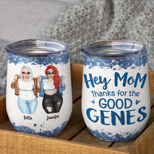 Hey Mom Thanks For The Good Genes, Personalized Wine Tumbler, Gift for Mom - Wine Tumbler - GoDuckee