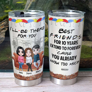 I Will Be There For You, Personalized Friends Tumbler - Tumbler Cup - GoDuckee