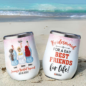 Bridesmaid For A Day Best Friends For Life - Personalized Wine Tumbler - Wine Tumbler - GoDuckee