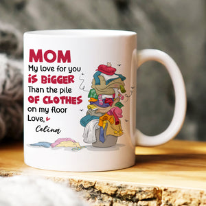 Mom My Love For You, Gift For Mom, Personalized Mug, Clothes On Floor Mug, Mother's Day Mug - Coffee Mug - GoDuckee