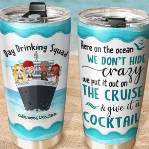Personalized Cruising Friends Tumbler - Day Drinking Squad, We Don't Hide Crazy On The Cruise, Give It A Cocktail Fol8-Vd3 - Tumbler Cup - GoDuckee