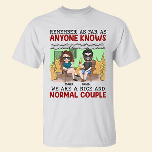 Remember As Far As Anyone Knows We Are A Nice And Normal Couple - Personalized Couple Shirt - Gift For Couple - Shirts - GoDuckee