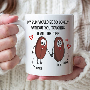 Couple My Bum Would Be So Lonely Without You Touching It Personalized Mug - Coffee Mug - GoDuckee