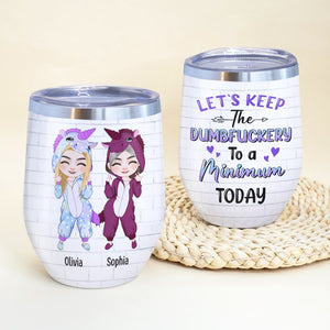Let's Keep The Dumbfuckery To A Minimum Today - Personalized Friends Tumbler - Gift For Friends - Wine Tumbler - GoDuckee