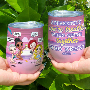 Apparently We're Trouble When We're Together Personalized Friends Tumbler Gift For Friends - Wine Tumbler - GoDuckee