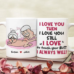 I Love You Then I Love You Still I Love To Touch Your Butt Personalized Funny Couple Mug, Gift For Couple - Coffee Mug - GoDuckee