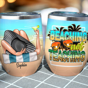 Beaching Not Teaching Personalized Teacher Summer Wine Tumbler, Gift For Teacher - Wine Tumbler - GoDuckee