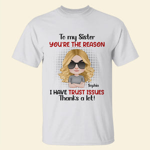 You're The Reason I Have Trust Issues -Gift For Sibling- Personalized Shirt- Sibling Shirt - Shirts - GoDuckee