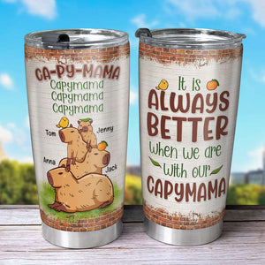 It Is Always Better When We Are With Our Capymama, Personalized Tumbler, Relaxing With Mom Tumbler, Mother's Day, Birthday Gift For Mom Capybara - Tumbler Cup - GoDuckee