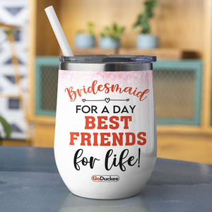 Bridesmaid For A Day Best Friends For Life - Personalized Wine Tumbler - Wine Tumbler - GoDuckee