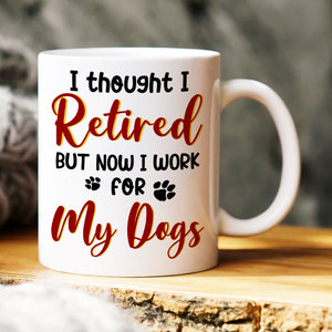 I Thought I Retired, Personalized Mug, Gift For Dog Lover - Coffee Mug - GoDuckee