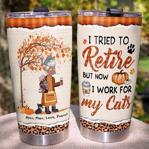 Personalized Cat Mom Personalized - I Tried To Retire But Now I Work For My Cats - Tumbler Cup - GoDuckee