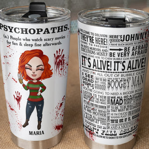 Horror Girl - Personalized Glow-In-Dark Tumbler Cup - Psychopaths People Who Watch Scary Movies For Fun And Sleep Fine Afterwards - Tumbler Cup - GoDuckee
