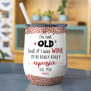 I'm Not Old But If I Was Wine We'd Be Really Really Expensive, Drinking Wine Tumbler - Wine Tumbler - GoDuckee