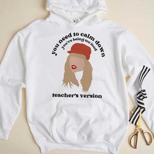You Need To Calm Down You're being Too Loud Teacher's Version T-shirt Hoodie Sweatshirt Gift - Shirts - GoDuckee