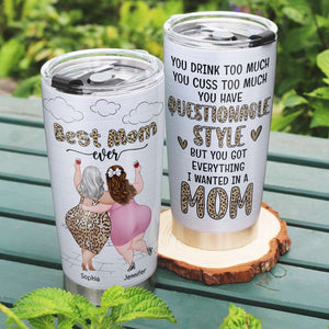 Best Mom Ever, You Have Questionable Style But You Got Every Thing, Personalized Tumbler, Drinking With Mom Tumbler, Mother's Day, Birthday Gift For Mom MOM170423 - Tumbler Cup - GoDuckee