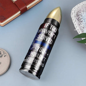 Police If You Haven't Served You Wouldn't Understand - Bullet Tumbler - Water Bottles - GoDuckee