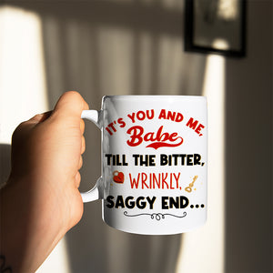 It's You And Me Babe Till The Bitter Wrinkly Saggy End, Valentine's Day Funny Old Couple - Coffee Mug - GoDuckee