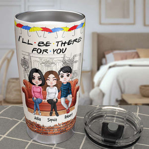 I Will Be There For You, Personalized Friends Tumbler - Tumbler Cup - GoDuckee