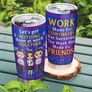 Let's Get Nothing Done At Work Together, My Colleagues Personalized Tumbler - Tumbler Cup - GoDuckee