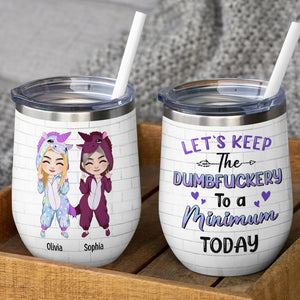 Let's Keep The Dumbfuckery To A Minimum Today - Personalized Friends Tumbler - Gift For Friends - Wine Tumbler - GoDuckee