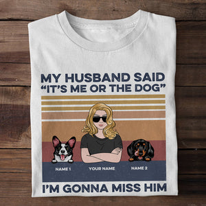 Personalized Gift For Dog Lovers, Dog Mom - my husband said it's me or the dog Custom Shirts - Shirts - GoDuckee