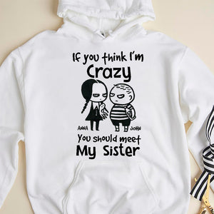 If You Think I'm Crazy You Should Meet My Sister Personalized Siblings Shirt, Family Gift - Shirts - GoDuckee
