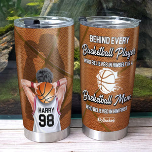 Behind Every Basketball Player Is A Mom Who Believed In Him First, Personalized Tumbler - Tumbler Cup - GoDuckee