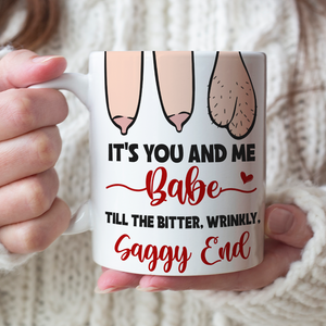 It’s You And Me Babe Till The Bitter Wrinkly Saggy End, Personalized Funny Old Couple Mug - Coffee Mug - GoDuckee