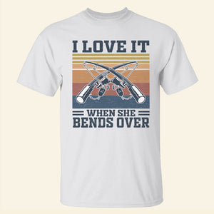 Fishing I Love It When She Bends Over Shirts - Shirts - GoDuckee