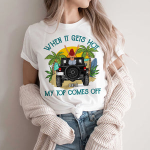 When It Gets Hot My Top Comes Off - Personalized Shirts - Shirts - GoDuckee