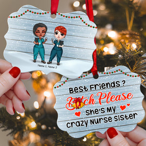 Nurse Best Friends Bitch Please She's My Crazy Nurse Sister Personalized Ornament - Ornament - GoDuckee
