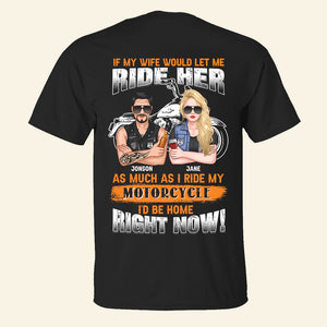 If My Wife Would Let Me Ride Her Like I Do My Motorcycles Id Be Home Personalized Biker Couple - Shirts - GoDuckee