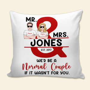 We'd Be A Normal Couple If It Wasn't For You - Personalized Pillow - Pillow - GoDuckee
